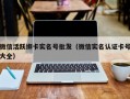 微信活跃绑卡实名号批发（微信实名认证卡号大全）