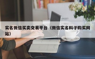 实名微信买卖交易平台（微信实名料子购买网站）