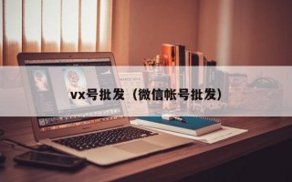 vx号批发（微信帐号批发）