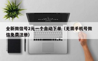 全新微信号2元一个自动下单（无需手机号微信免费注册）