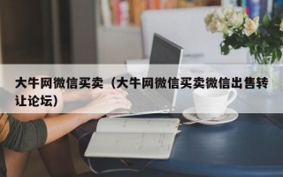 大牛网微信买卖（大牛网微信买卖微信出售转让论坛）