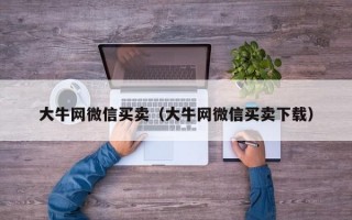 大牛网微信买卖（大牛网微信买卖下载）