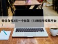 微信白号2元一个批发（51微信号交易平台）