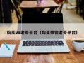 购买vx老号平台（购买微信老号平台）