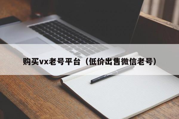 购买vx老号平台（低价出售微信老号）-第1张图片-marine老号网